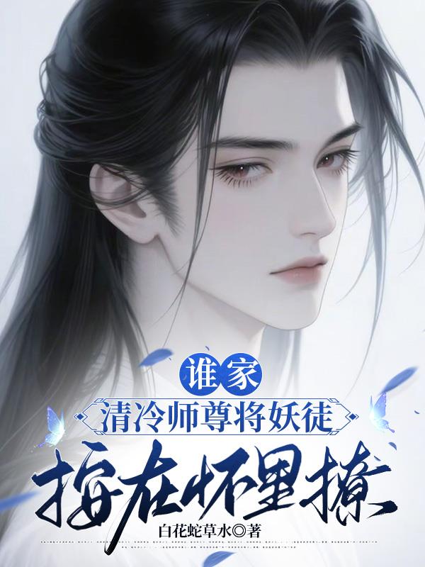 谁家清冷师尊将妖徒按在怀里撩?